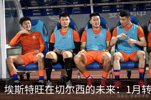 埃斯特旺在切尔西的未来：1月转会窗口可能性及潜在下家分析